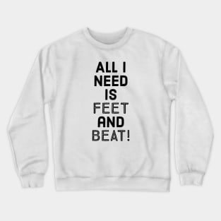 All I need is feet and beat! Crewneck Sweatshirt